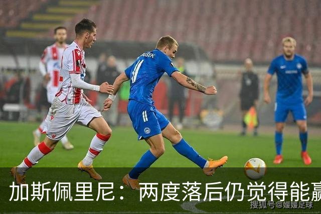 加斯佩里尼：两度落后仍觉得能赢，罗马3比3那不勒斯是信心加成