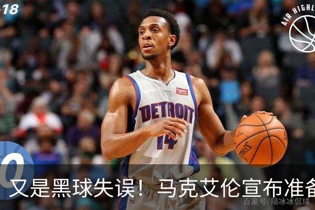 又是黑球失误！马克艾伦宣布准备退役：这可能是我最后一场比赛